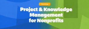 Project & Knowledge Management for Nonprofits